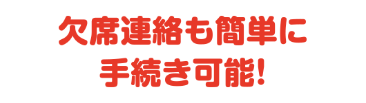 欠席連絡も簡単に手続き可能！